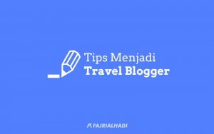 Tips Sukses Menjadi Travel Blogger Terkenal
